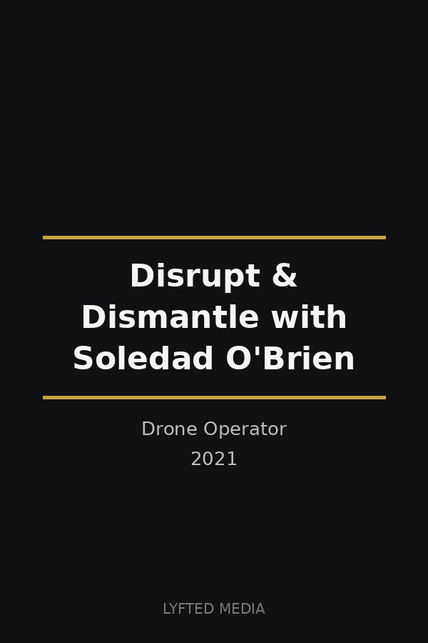 Disrupt & Dismantle with Soledad O'Brien poster — Jimmy Olivero, Drone Operator